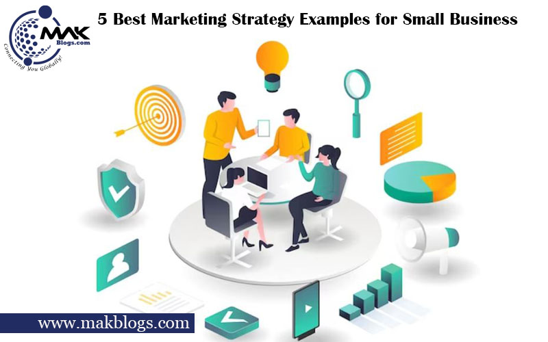 5 Best Marketing Strategy Examples For Small Business MAK Blogs